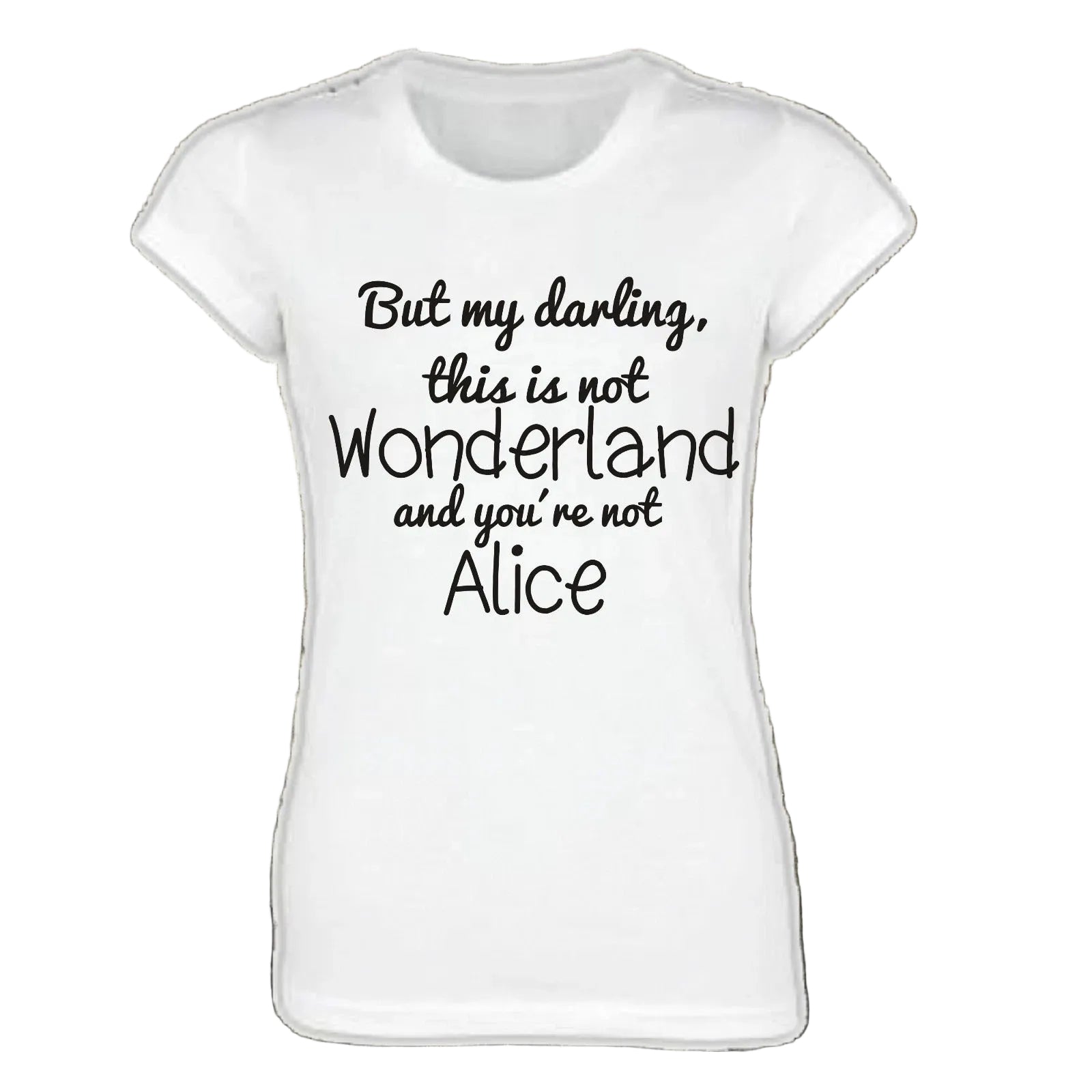 But my darling, this is not Wonderland and you’re not Alice Damen T-Shirt