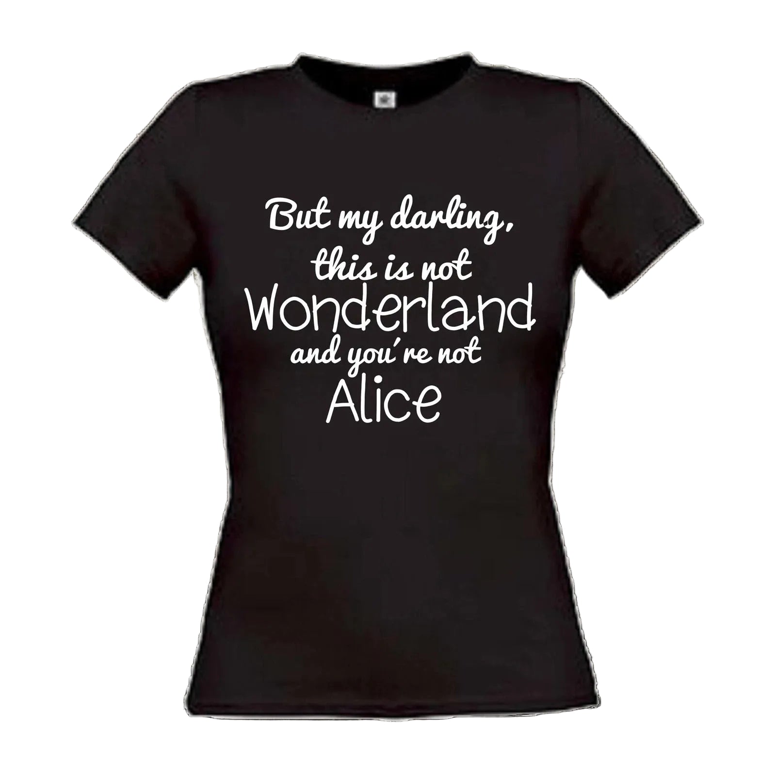 But my darling this is not Wonderland and you’re not Alice Damen T-Shirt
