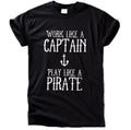 Work like a Captain, play like a Pirate T-Shirt