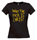 Who the F*** Is Chris? T-Shirt