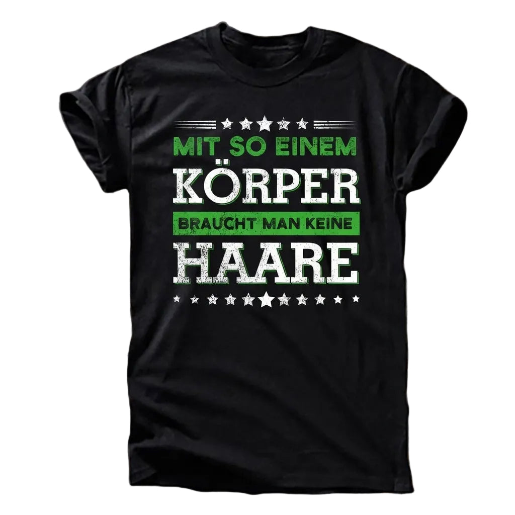 „Mit so einem Körper braucht man keine Haare“ T-Shirt