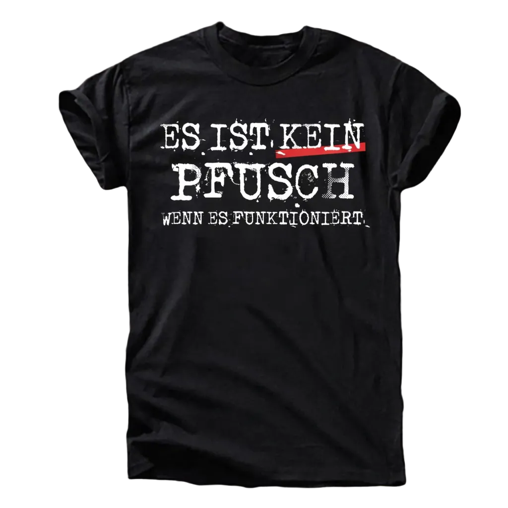 "Es ist kein Pfusch wenn es funktioniert" T-Shirt