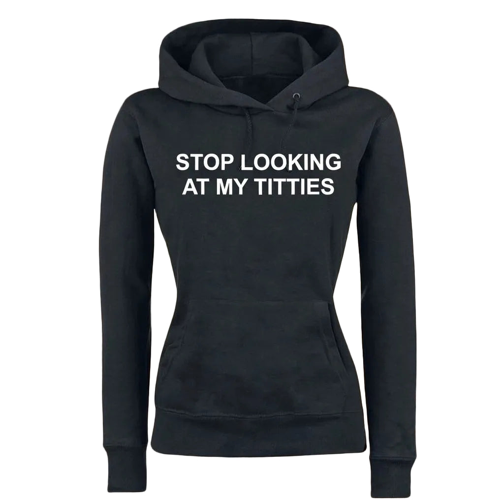 Stop Looking At My Titties Hoodie
