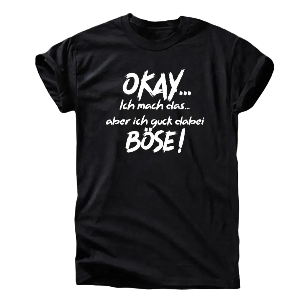 Okay ich mach das – aber ich guck dabei böse T-Shirt