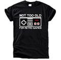 NOT TOO OLD FOR RETRO GAMES T-Shirt