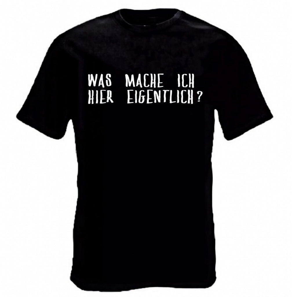 Was Mache Ich Hier Eigentlich T-Shirt
