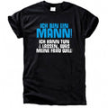 Ich bin ein Mann – Ich kann tun & lassen, was meine Frau will T-Shirt