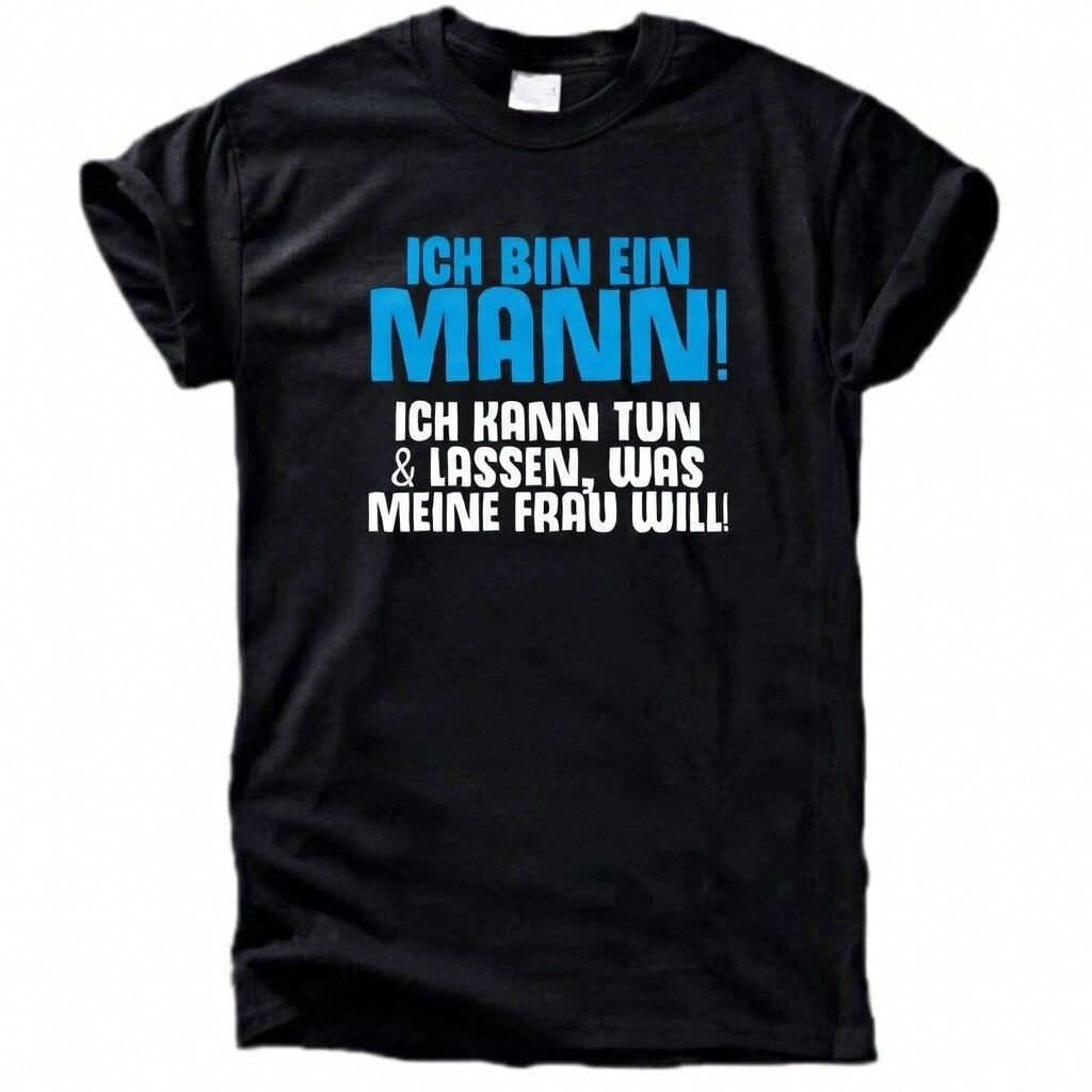 Ich bin ein Mann – Ich kann tun & lassen, was meine Frau will T-Shirt
