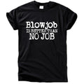 Blowjob is better than no job T-Shirt