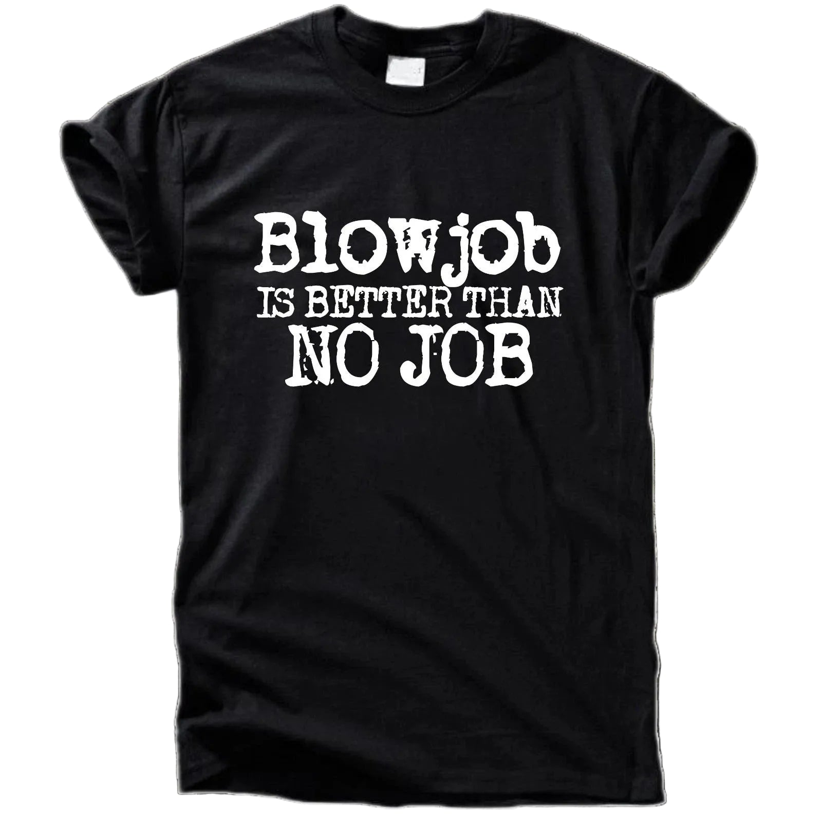 Blowjob is better than no job T-Shirt