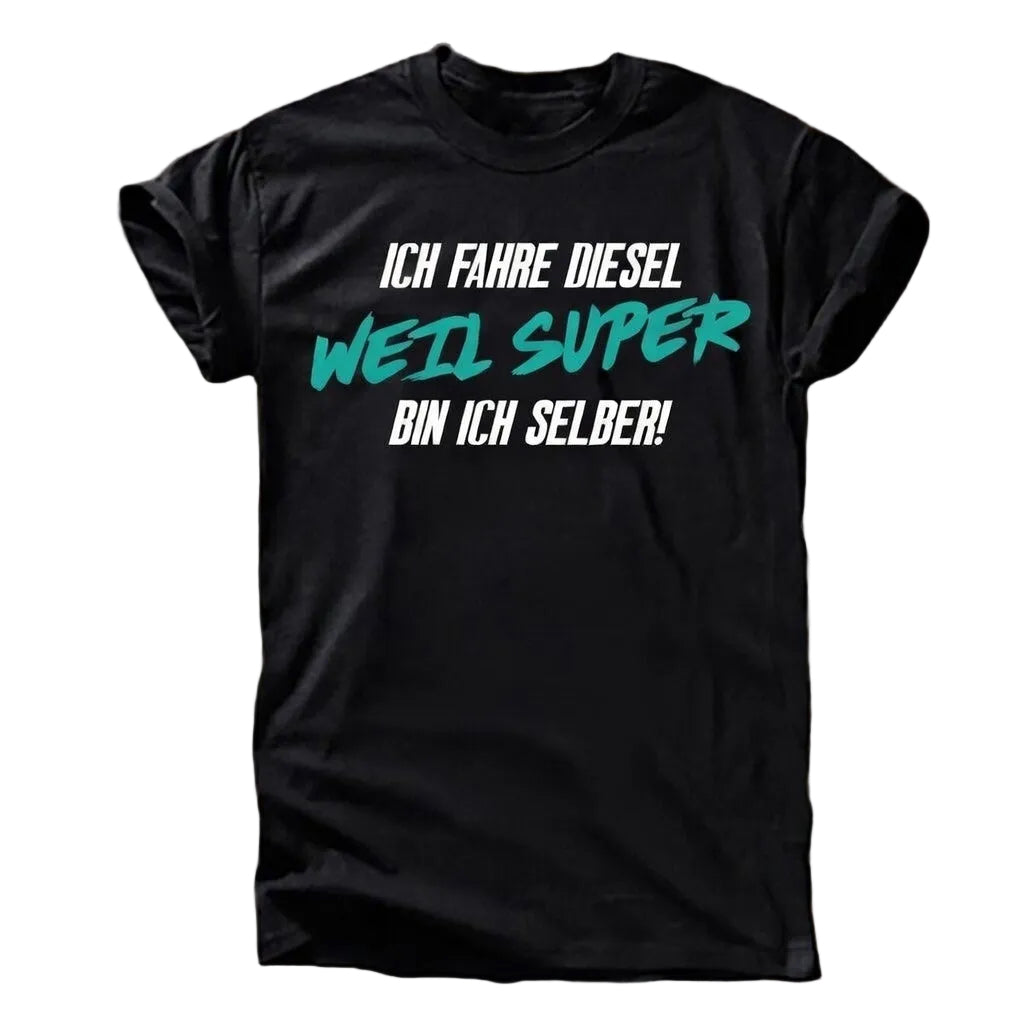 „Ich fahre Diesel, weil super bin ich selber!“ T-Shirt