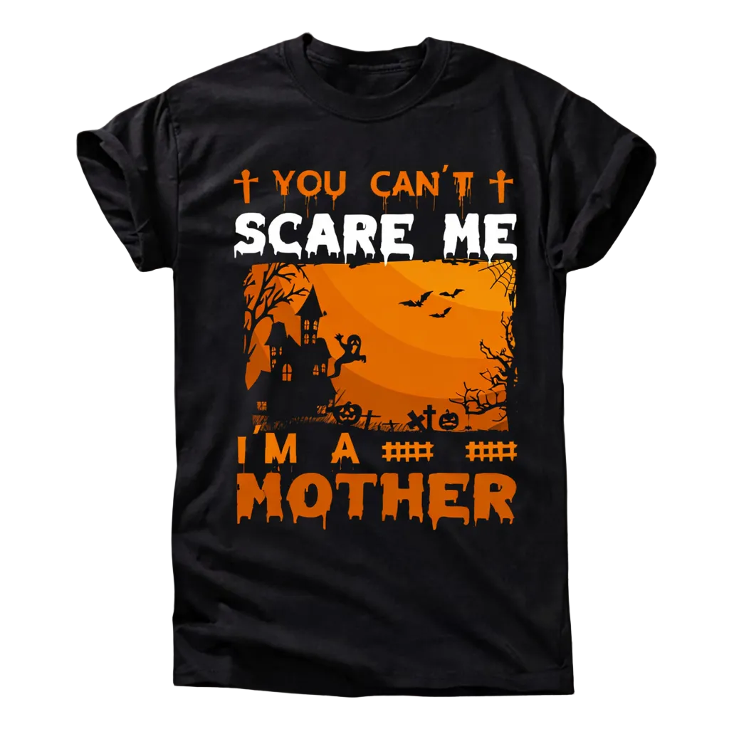You Can’t Scare Me I’m a Mother Shirt