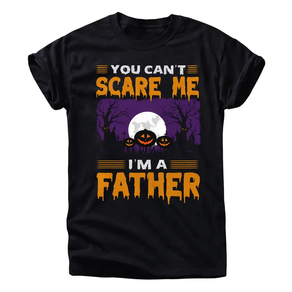 You Can’t Scare Me I’m a Father Shirt