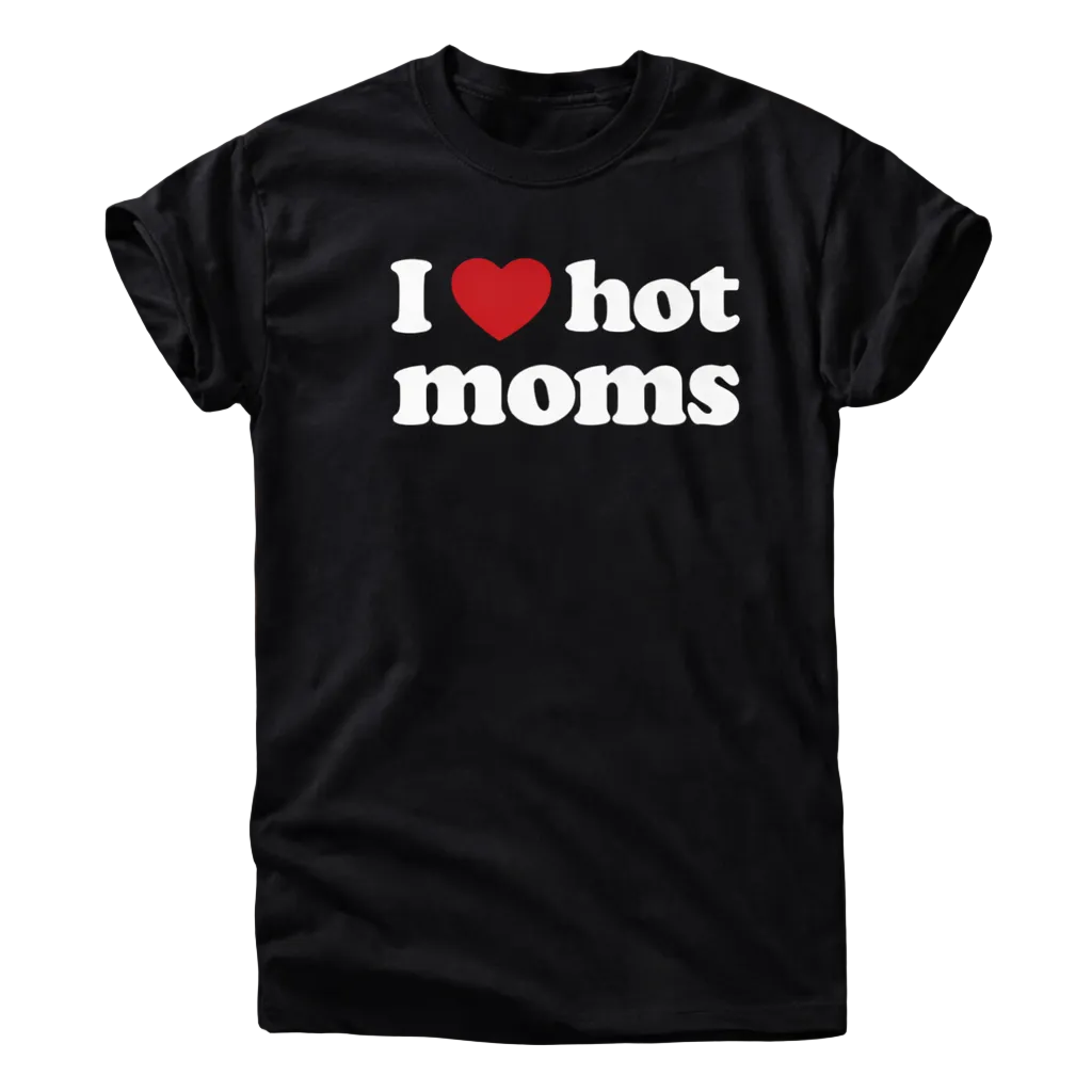 I Love Hot Moms Shirt