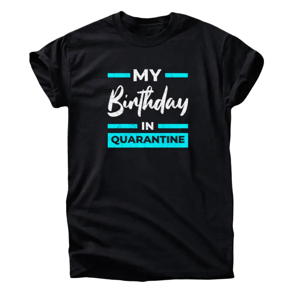 My Birthday in Quarantine T-Shirt