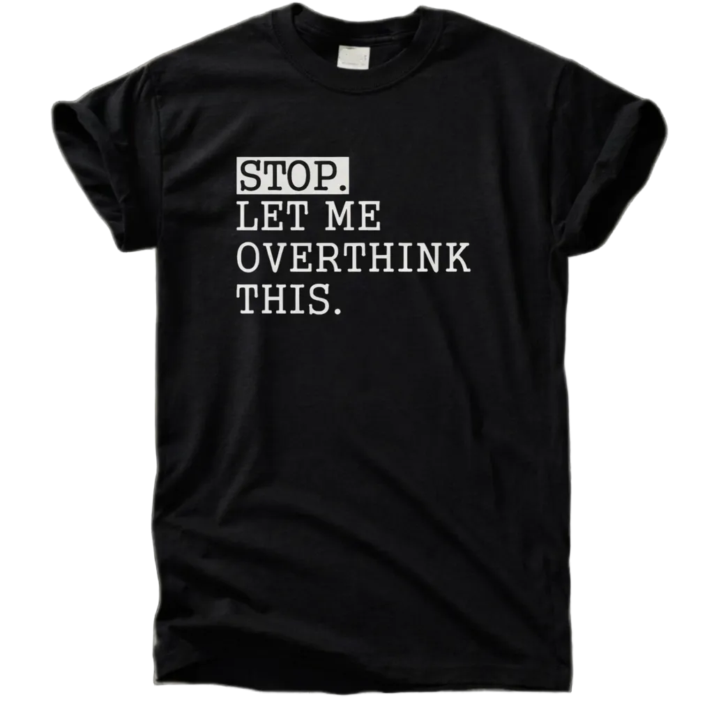 Stop Let Me Overthink This T-Shirt