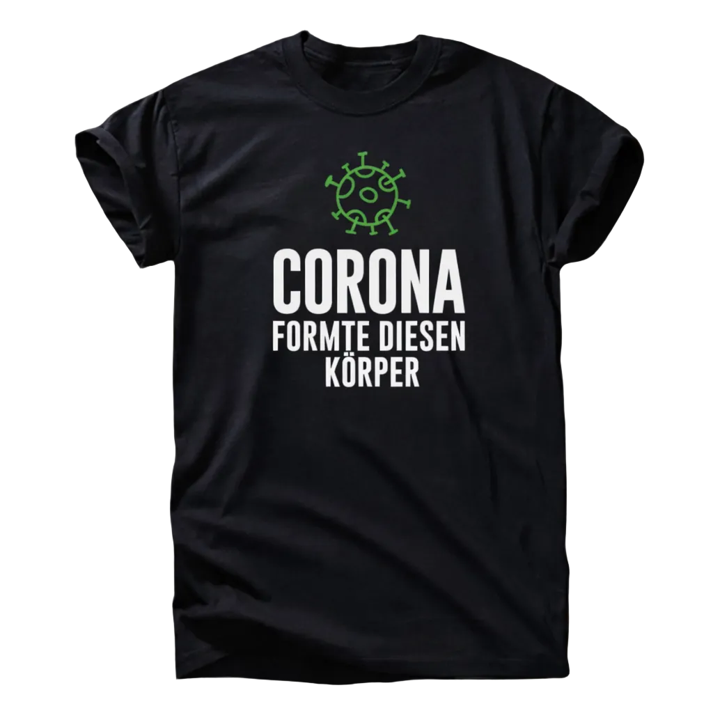 „Corona formte diesen Körper“ T-Shirt