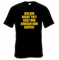 Ich bin nicht tot – Gebt mir einfach nur Kaffee! T-Shirt