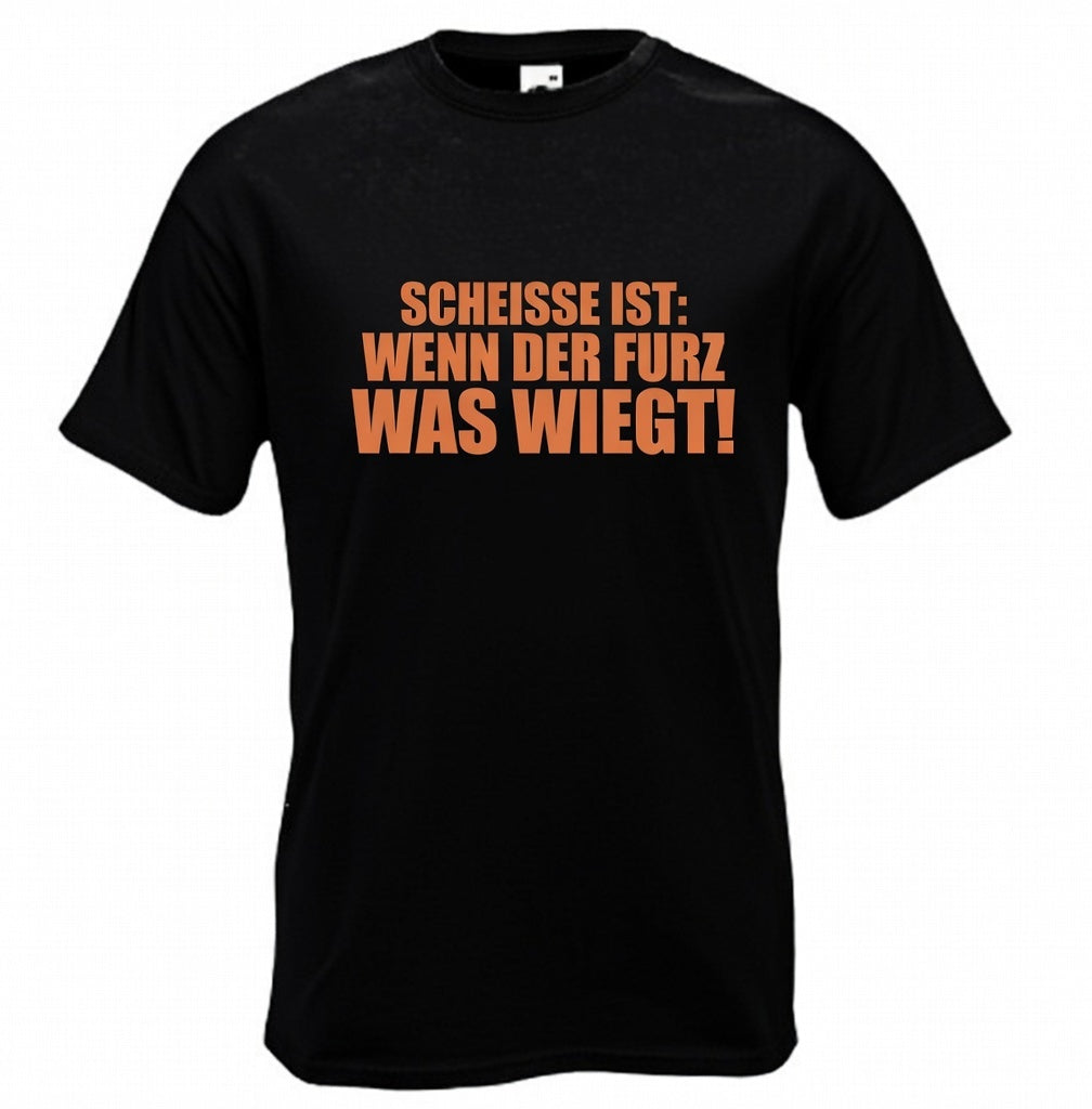 Scheisse ist, wenn der Furz was wiegt! – T-Shirt