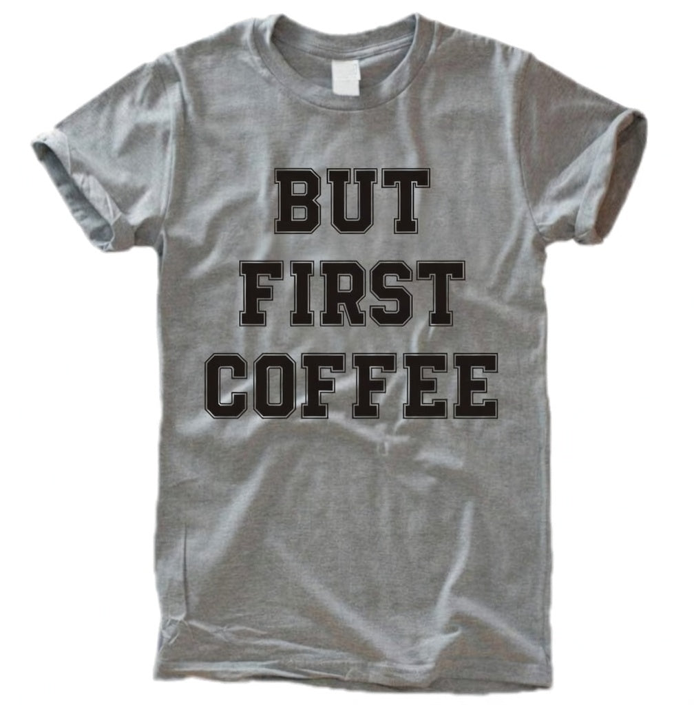 But First Coffee – Shirt