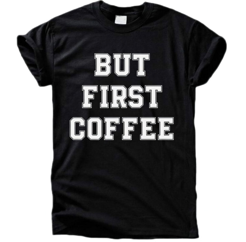 But First Coffee – Shirt